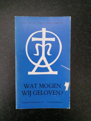 Prof. Dr. P.J. Roscam Abbing - Wat mogen wij geloven?