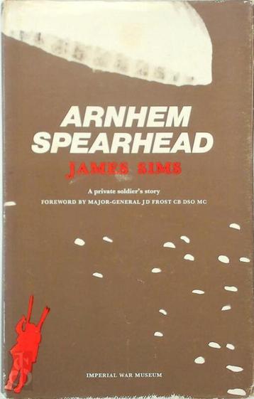 Arnhem Spearhead A Private Soldier's Story - James Sims