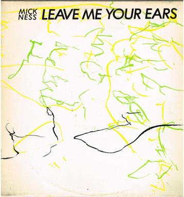 Mick Ness : " Leave Me Your Ears " LP - 1981