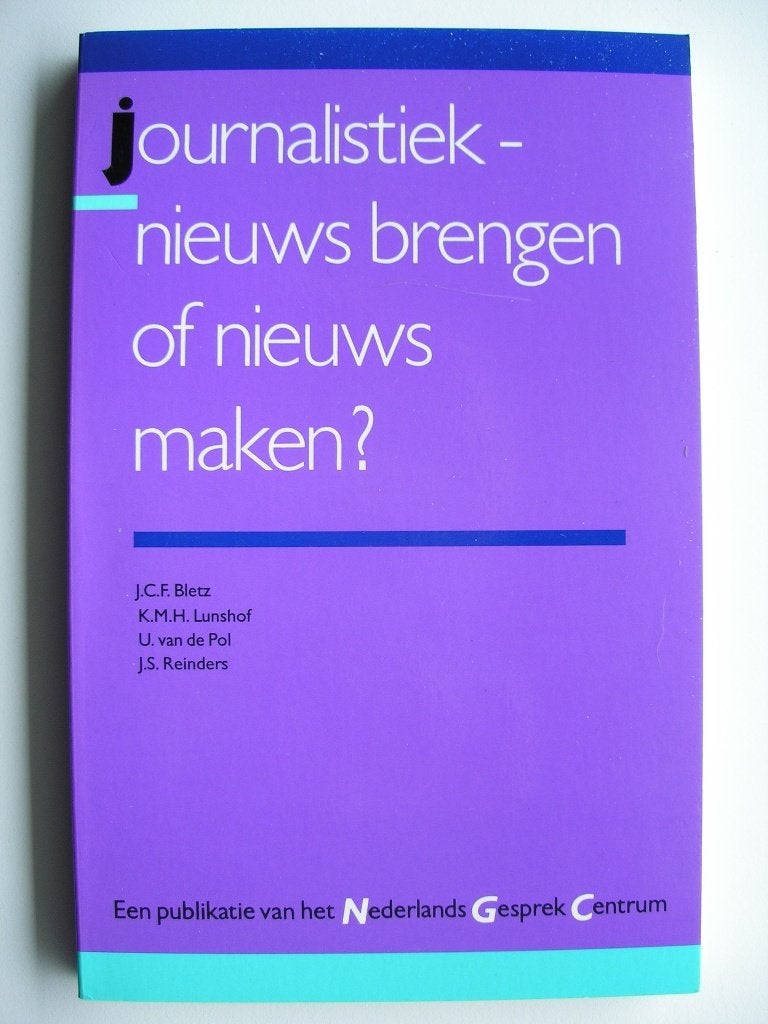 Journalistiek: Nieuws Brengen of Nieuws Maken?, Gelezen, J.C.F. Bletz - K.M.H. Lunshof - U. van de Pol - J.S. Reinders, Ophalen of Verzenden
