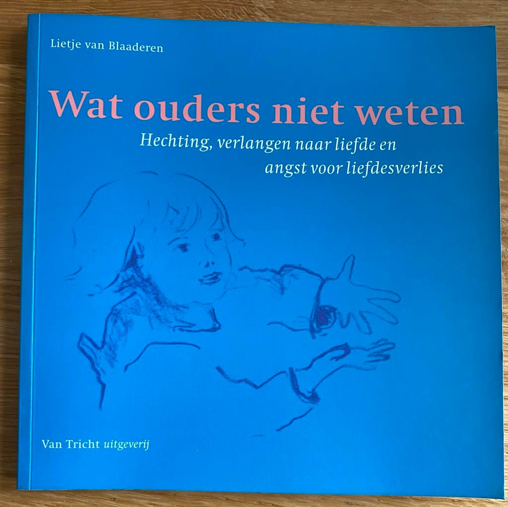 Wat ouders niet weten: Hechting, verlangen naar liefde, Ophalen, Gelezen, Opvoeding tot 6 jaar