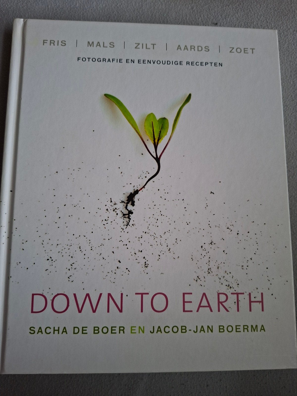 Down to Earth: Fris, Mals, Zilt, Aards, Zoet Kookboek, Sacha de Boer en Jacob-Jan Boerma, Ophalen of Verzenden, Zo goed als nieuw