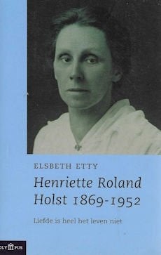 Elsbeth Etty: Henriette Roland Holst 1869-1952 -biografie, Ophalen of Verzenden, Zo goed als nieuw
