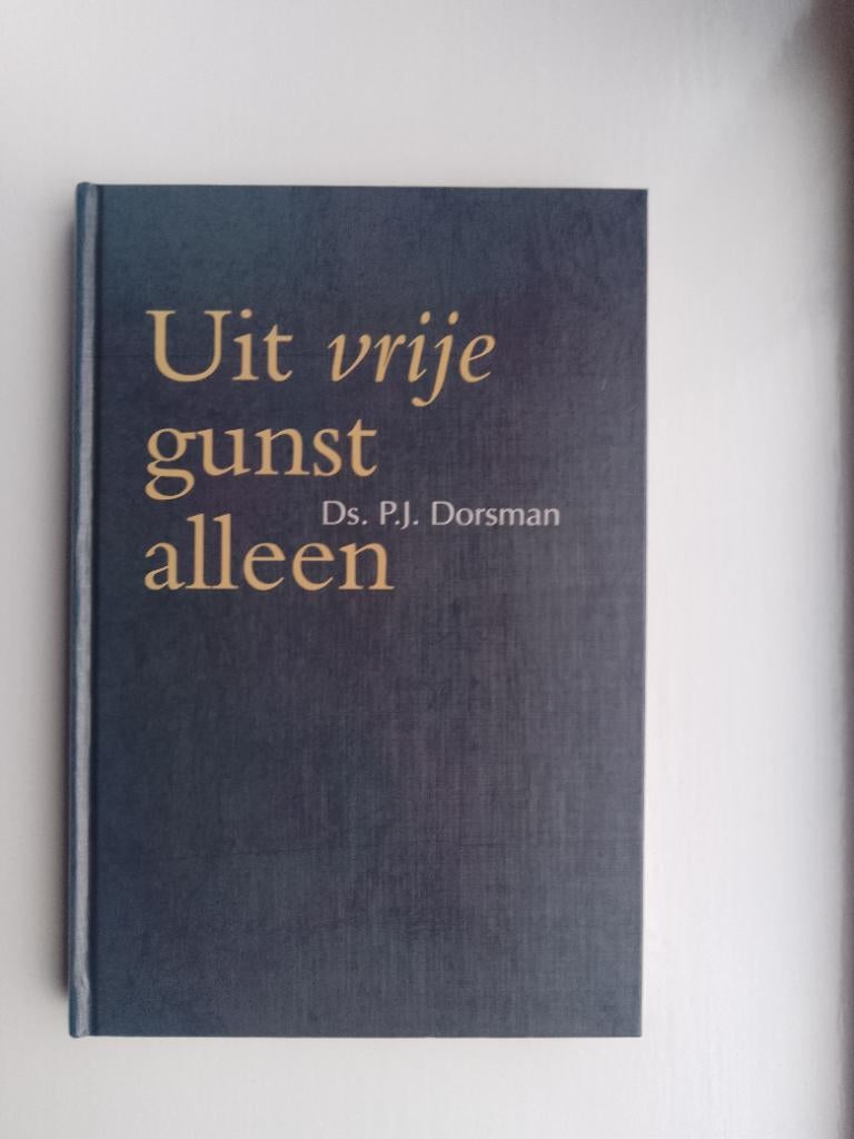Uit vrije gunst alleen - ds. P.J. Dorsman, Boeken, P.J. Dorsman, Christendom | Protestants, Ophalen of Verzenden, Zo goed als nieuw