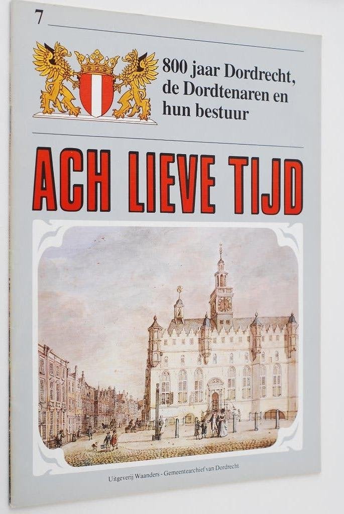 Ach Lieve Tijd 800 jaar Dordrecht Dordtenaren en hun bestuur