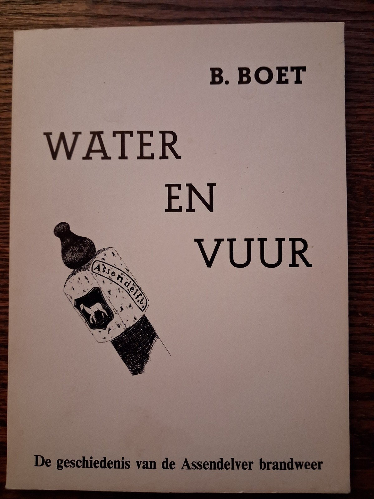 Water en Vuur: Geschiedenis van de Assendelver brandweer, B. Boet, Ophalen, 20e eeuw of later, Gelezen