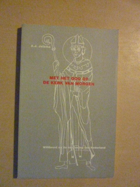 A. J. Jelsma - Met het oog op de kerk van morgen, Boeken, Ophalen of Verzenden, Zo goed als nieuw