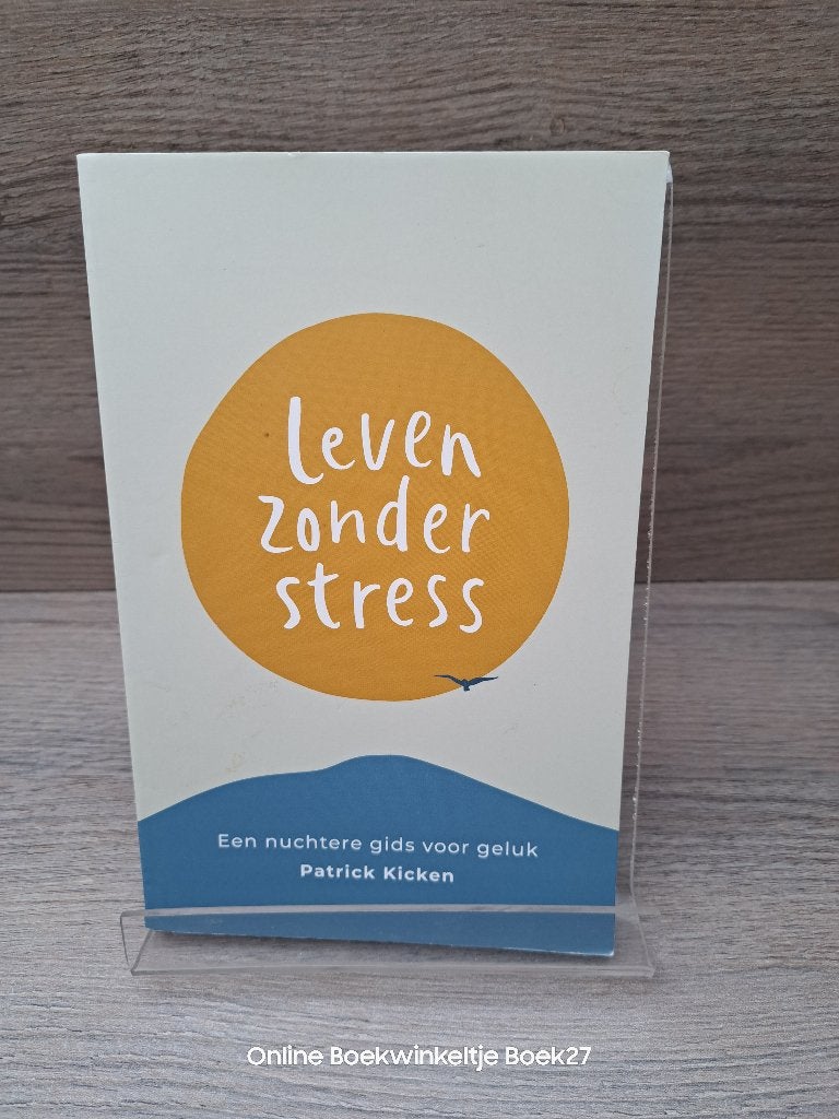 Leven Zonder Stress / Een nuchtere gids voor geluk, Ophalen of Verzenden, Zo goed als nieuw, Patrick Kicken