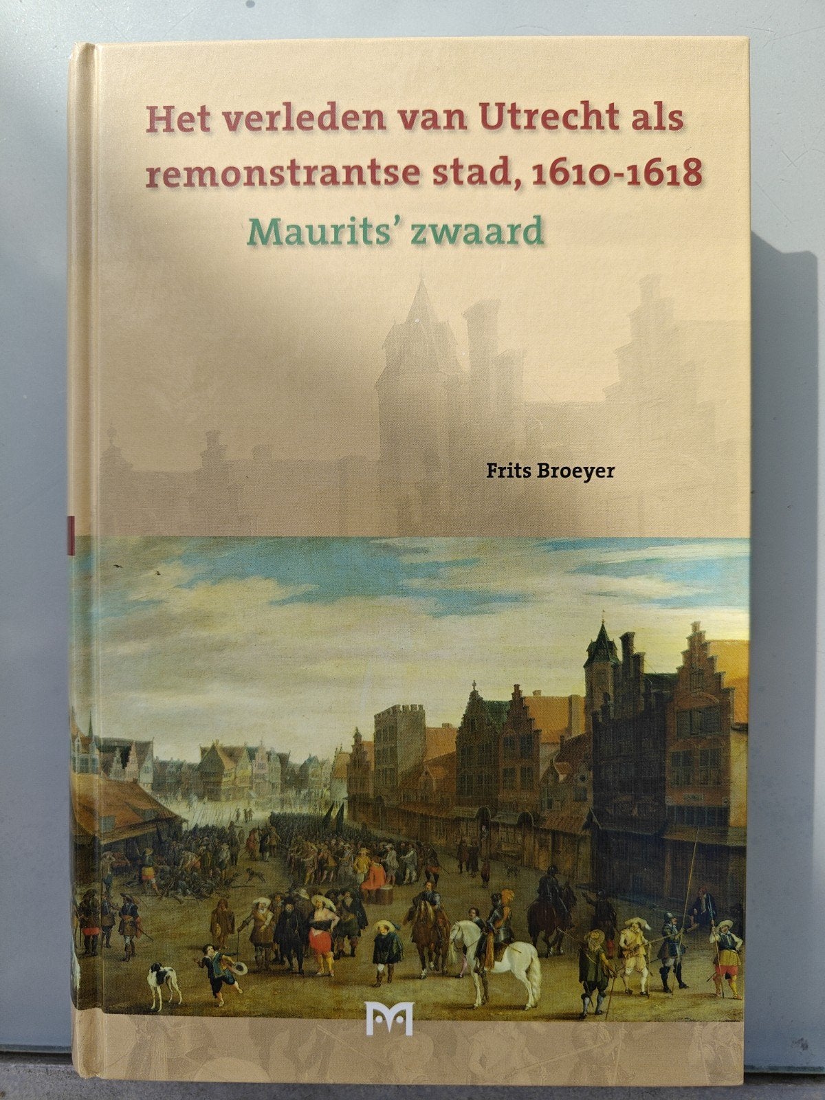 Het verleden van Utrecht als remonstrantse stad, 1610-1618, Ophalen of Verzenden, 17e en 18e eeuw, Zo goed als nieuw, Frits Broeyer