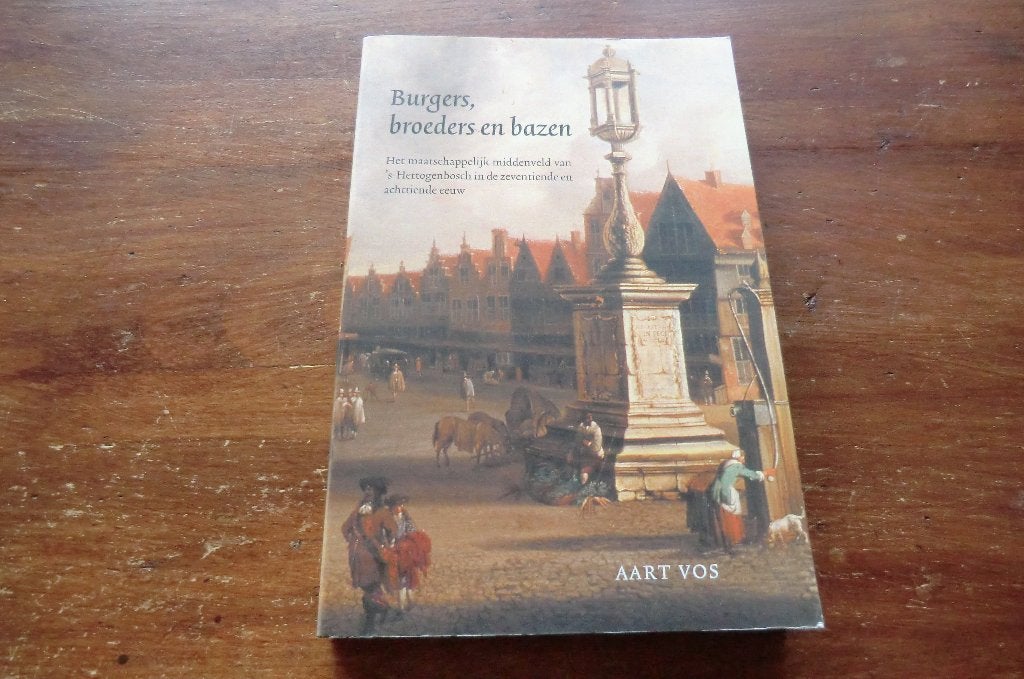boek - Burgers, broeders en bazen - Aart Vos / Den Bosch, Ophalen of Verzenden, 17e en 18e eeuw, Zo goed als nieuw