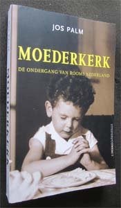 Jos Palm : Moederkerk | De ondergang van Rooms Nederland, Ophalen of Verzenden, Zo goed als nieuw