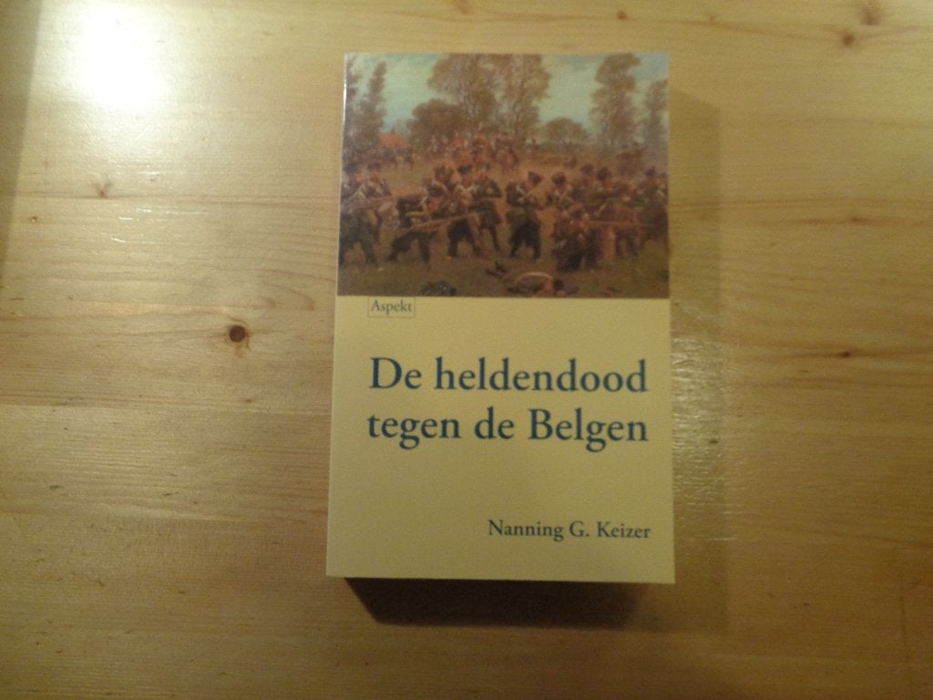 Nanning G. Keizer - De heldendood tegen de Belgen, Ophalen, 17e en 18e eeuw, Zo goed als nieuw, Nanning G. Keizer