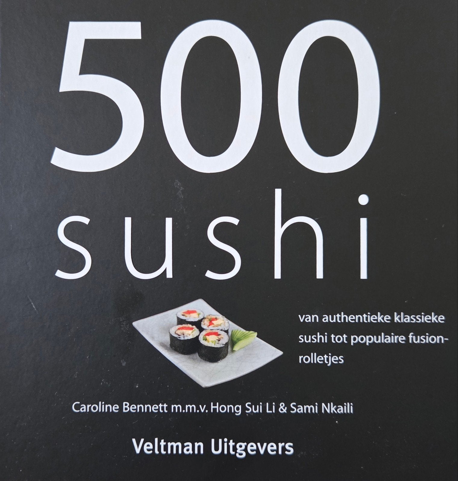 500 Sushi: Van klassiek tot fusion-rolletjes: slechts € 5,-!, Boeken, Azië en Oosters, Caroline Bennett m.m.v. Hong Sui Li & Sami Nkaili