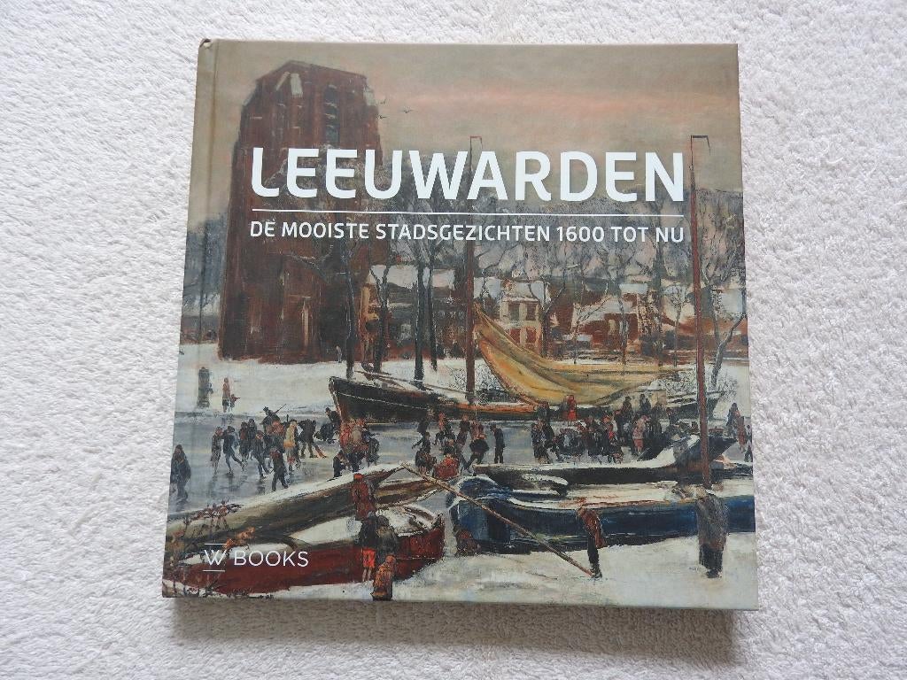 Leeuwarden - De mooiste stadsgezichten 1600 tot nu, Boeken, Ophalen of Verzenden, Zo goed als nieuw