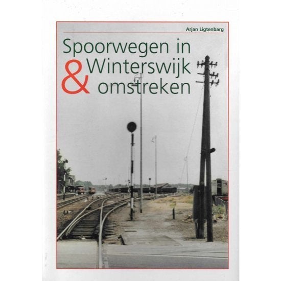 Spoorwegen in Winterswijk & omstreken - Arjan Ligtenbarg, Ophalen of Verzenden, Zo goed als nieuw