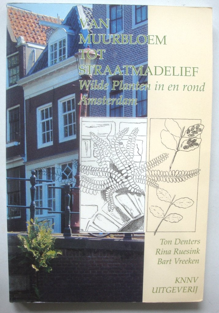 Ton Denters e.a. Van Muurbloem tot Straatmadelief Wilde plan, Bloemen, Planten en Bomen, Ton Denters, Rina Ruesink en Bart Vreeken