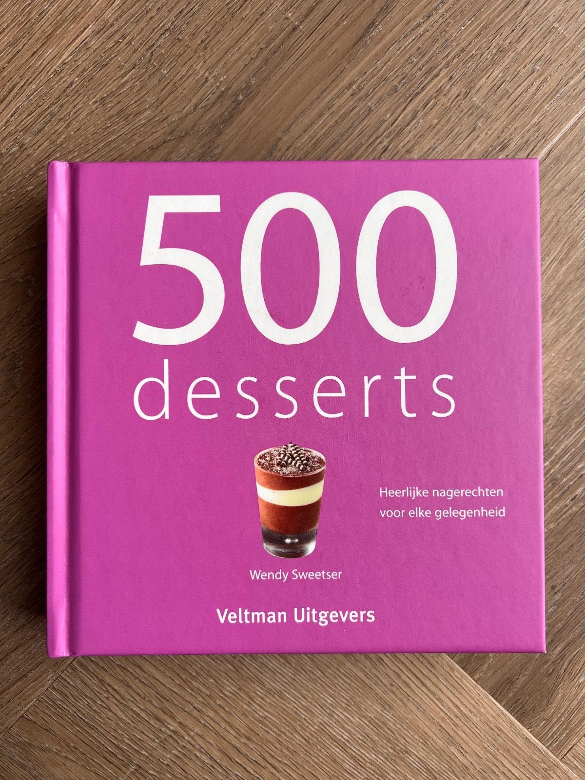 Boek: 500 Desserts: Heerlijke nagerechten voor elke gelegenh, Nieuw, Ophalen of Verzenden, Wendy Sweetser, Taart, Gebak en Desserts
