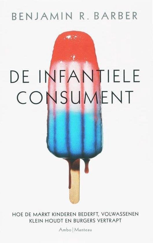 Benjamin R. Barber De infantiele consument, Ophalen of Verzenden, Nieuw, Spiritualiteit algemeen, Achtergrond en Informatie