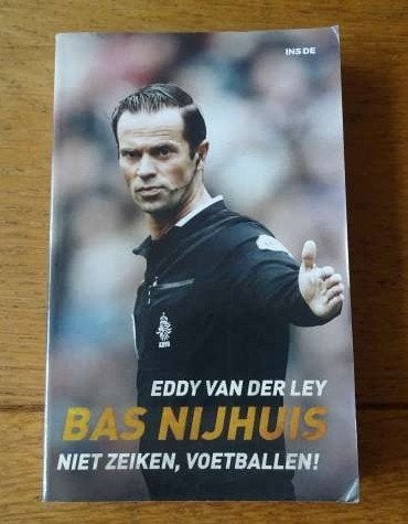 Bas Nijhuis Niet zeiken, voetballen! - Eddy van der Ley, Eddy van der Ley, Ophalen of Verzenden, Zo goed als nieuw, Balsport