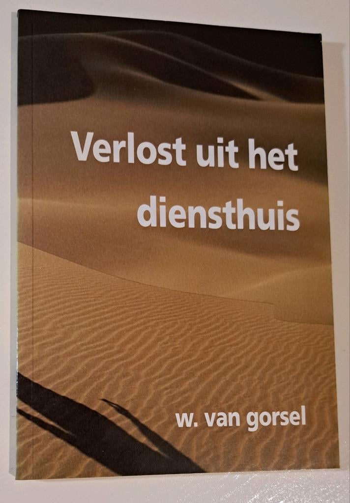 Verlost uit het diensthuis - W. van Gorsel, Boeken, Ophalen of Verzenden, Zo goed als nieuw, W. van Gorsel, Christendom | Protestants