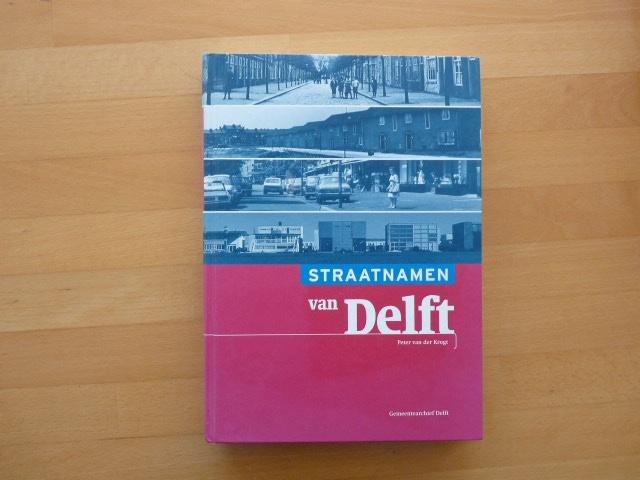 Straatnamen van Delft, Peter van der Krogt, Boeken, Geschiedenis | Stad en Regio, Ophalen of Verzenden, Zo goed als nieuw