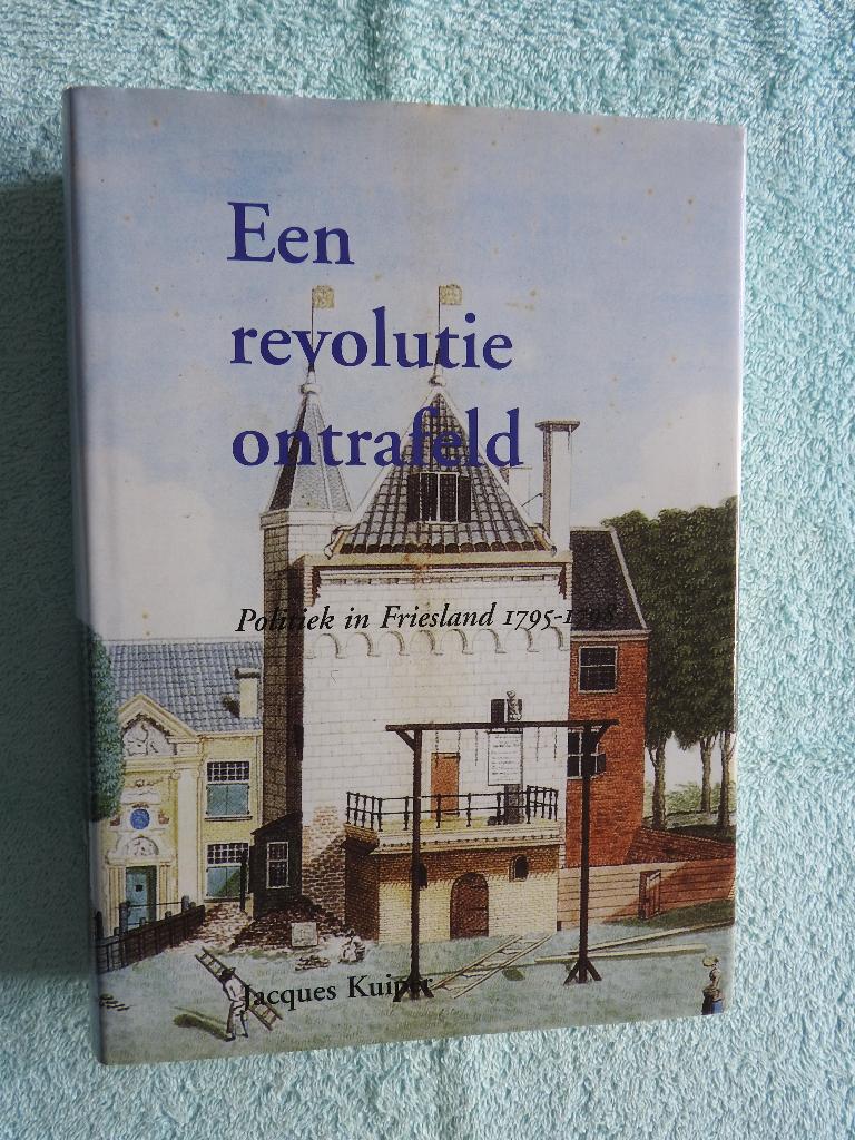 Een revolutie ontrafeld - Politiek in Friesland 1795-1798, Boeken, Ophalen of Verzenden, Zo goed als nieuw