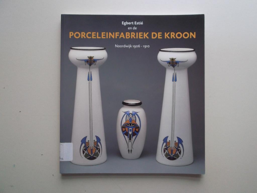Egbert Estié en de Porceleinfabriek De Kroon. Noordwijk., Verzenden, Zie beschrijving