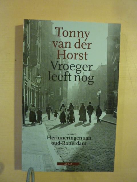 Tonny van der Horst - Vroeger leeft nog oud-Rotterdam, Boeken, Geschiedenis | Stad en Regio, Ophalen of Verzenden, Zo goed als nieuw