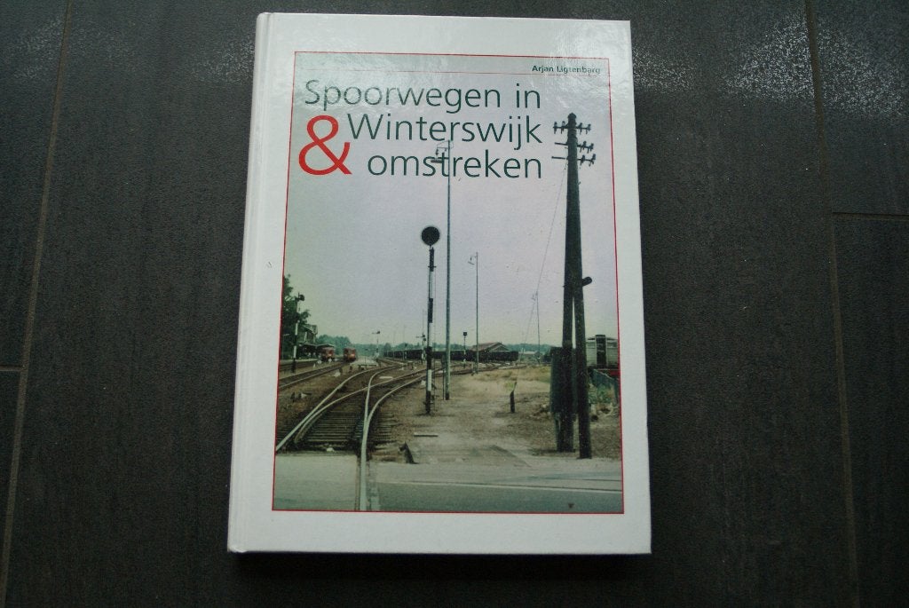 SPOORWEGEN IN WINTERSWIJK & OMSTREKEN.. (HC Arjan Ligtenbarg, Ophalen of Verzenden, Zo goed als nieuw, Gelderland
