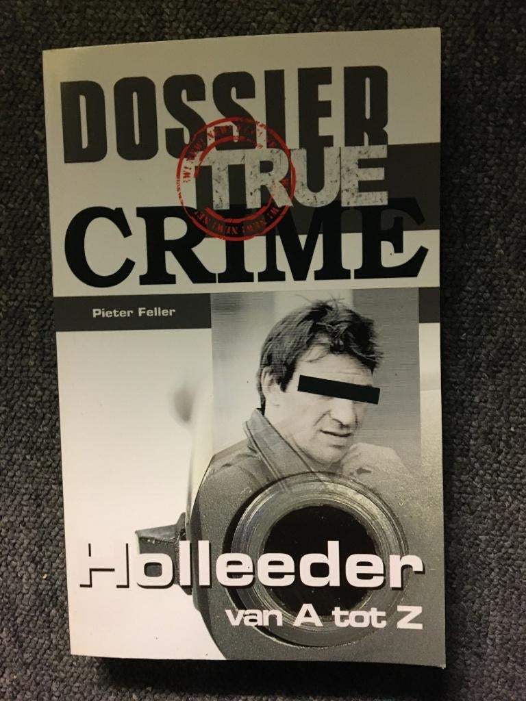 Dossier True Crime: Holleeder van A tot Z ; Peter Feller, Boeken, Ophalen of Verzenden, Zo goed als nieuw, Peter Feller