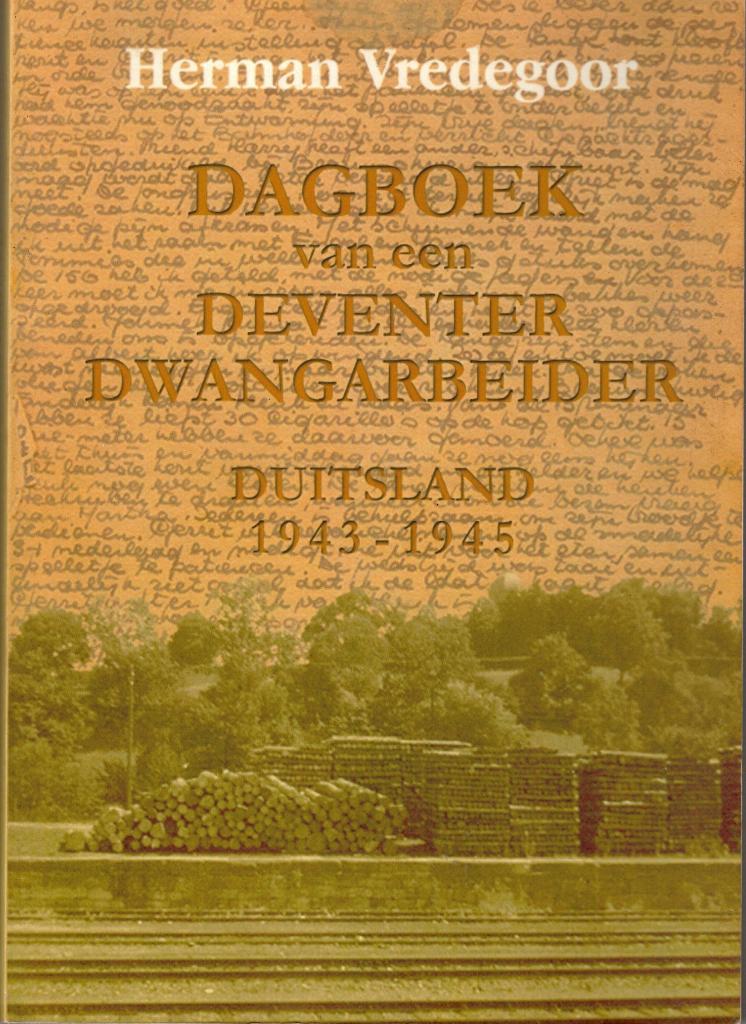Dagboek van een Deventer Dwangarbeider Duitsland 1943-1945, Boeken, Tweede Wereldoorlog, Herman Vredegoor, Ophalen of Verzenden