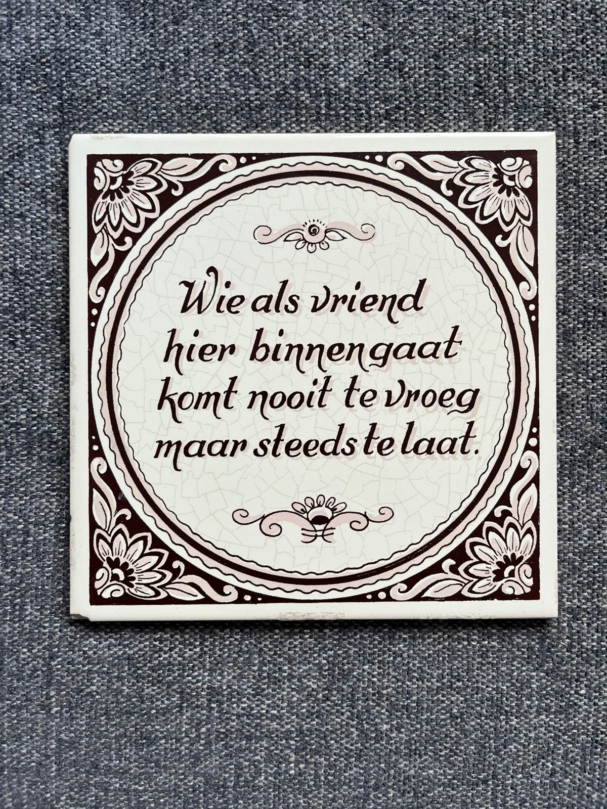 Wie als vriend hier binnengaat komt nooit te vroeg maar …….., Ophalen of Verzenden