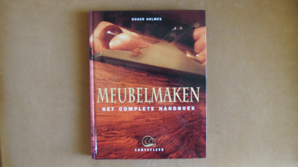 Meubelmaken - Het complete handboek - Cantecleer - R. Holmes, Ophalen of Verzenden, Zo goed als nieuw, Houtbewerking, Roger  Holmes