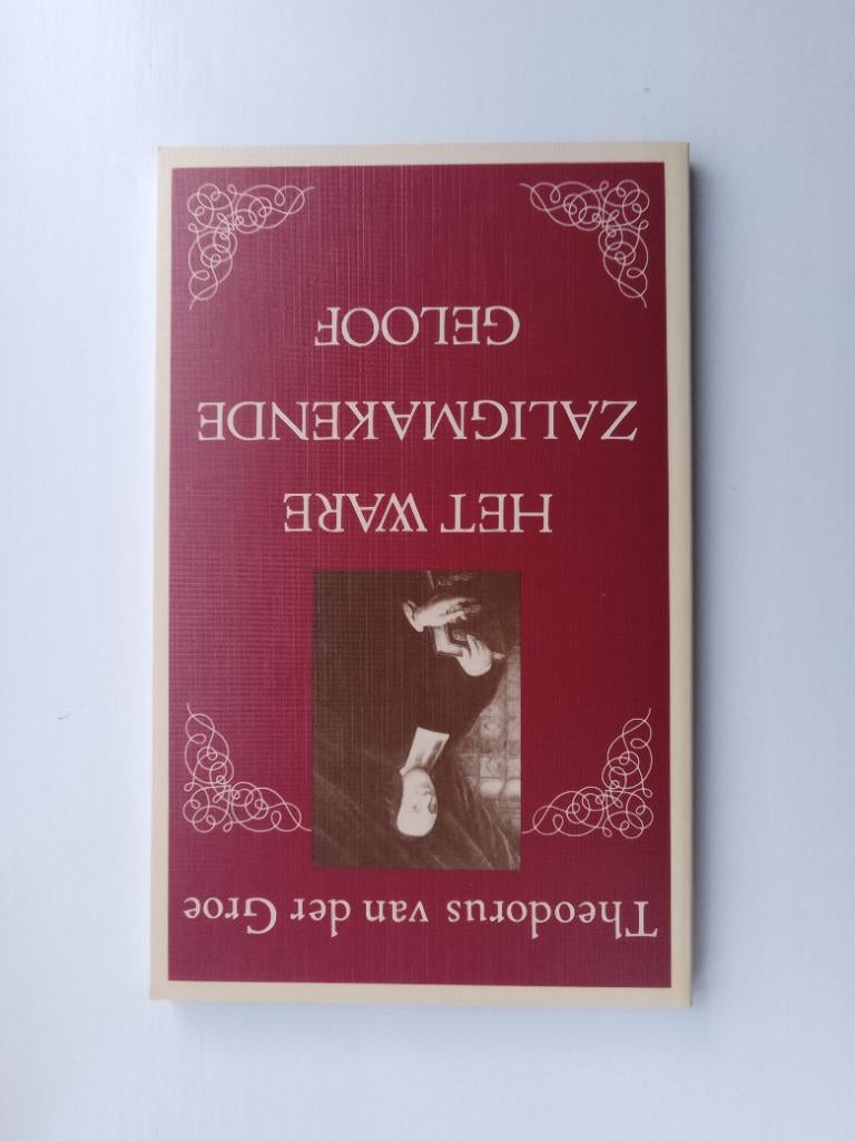 Het ware zaligmakende geloof - ds. Th. van der Groe, Boeken, Ophalen of Verzenden, Zo goed als nieuw, Christendom | Protestants