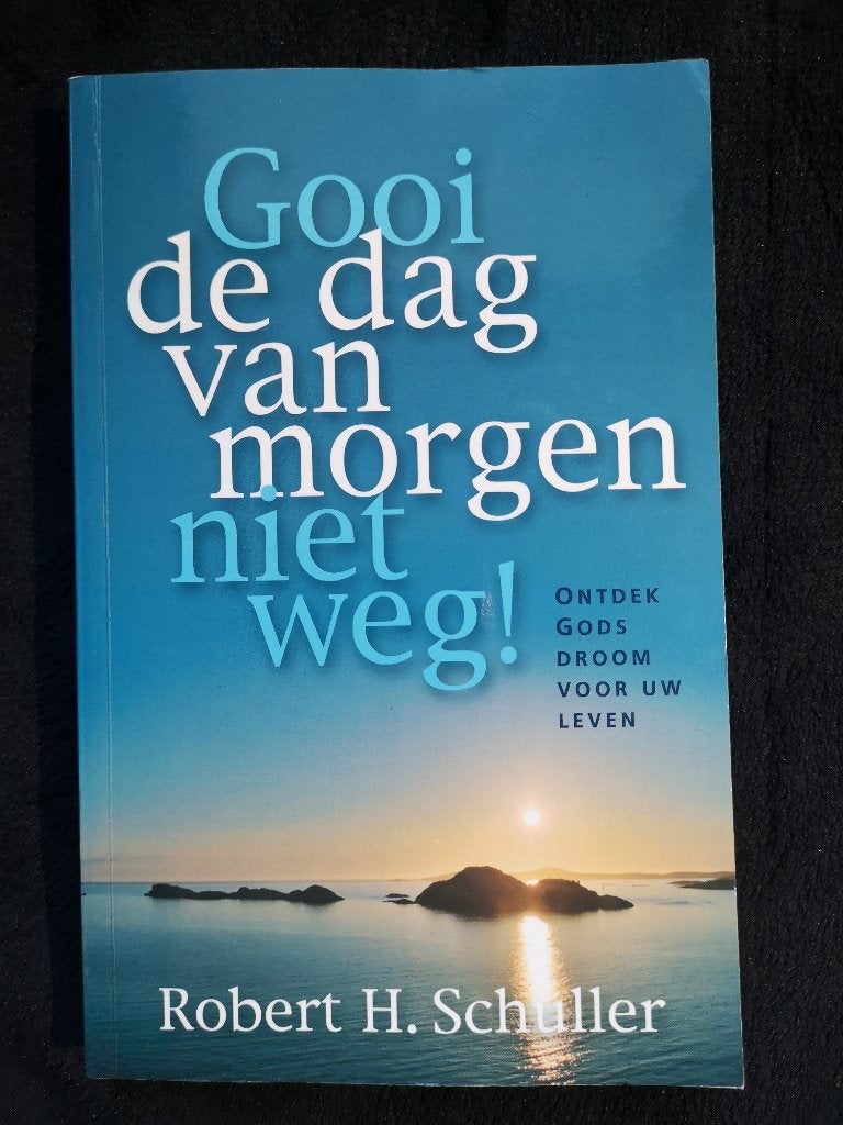 Robert H. Schuller, Gooi de dag van morgen niet weg!, Ophalen of Verzenden, Gelezen