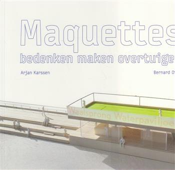 Maquettes: bedenken maken overtuigen - Arjan Karssen, Ophalen of Verzenden, Zo goed als nieuw, Overige onderwerpen