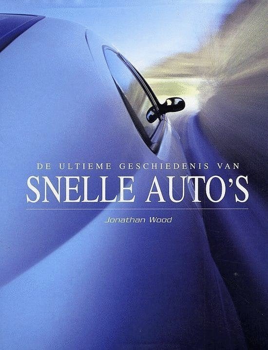 De ultieme geschiedenis van Snelle auto's - Jonathan Wood, Boeken, Ophalen of Verzenden, Zo goed als nieuw, Algemeen