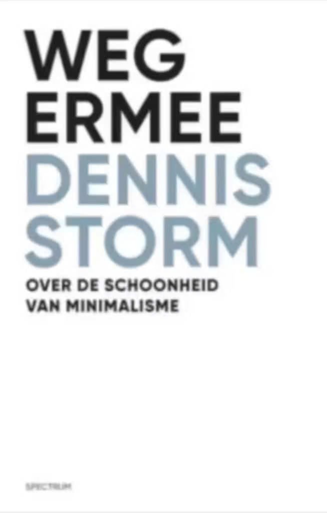 Weg ermee (Over de schoonheid van minimalisme) Dennis Storm, Boeken, Ophalen of Verzenden, Zo goed als nieuw, Architecten
