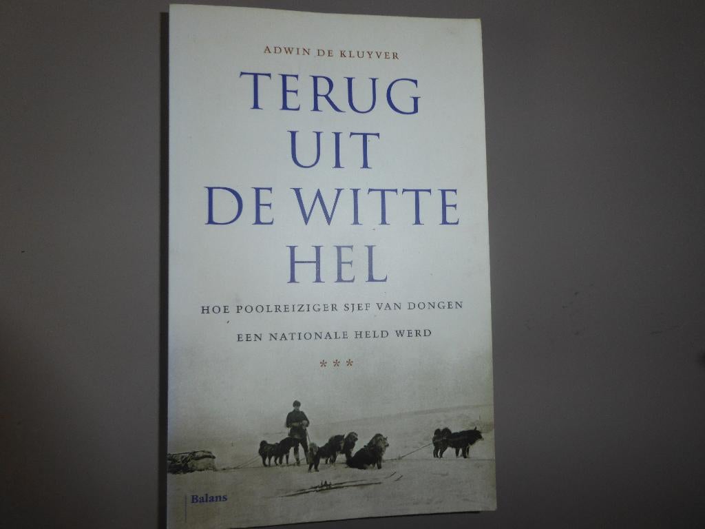 Terug uit de hel - Hoe poolreiziger Sjef v Dongen een ..., Ophalen of Verzenden, Gelezen