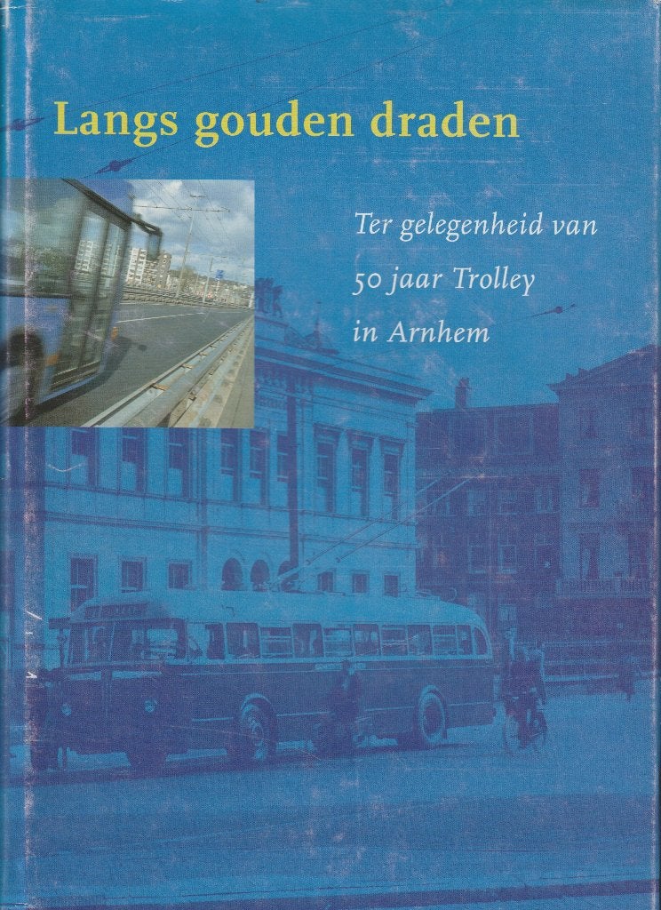 LANGS GOUDEN DRADEN 50 JAAR TROLLEYBUSSEN CONNEXXION ARNHEM, Ophalen of Verzenden, Zo goed als nieuw, Ferry Bosman, Bus