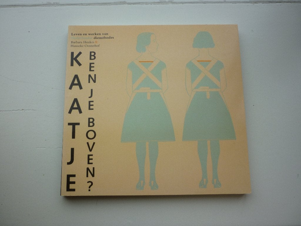 Kaatje ben je boven? - Leven en werken van dienstbodes, Ophalen of Verzenden, 20e eeuw of later, Nieuw, Hanneke Oosterhof