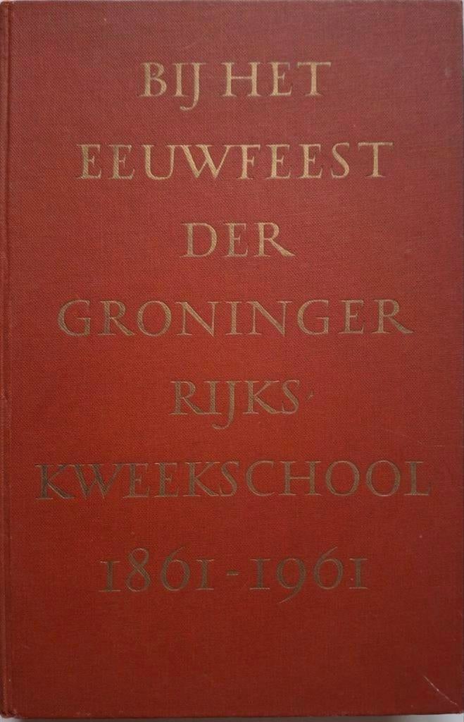 Eeuwfeest Groninger Rijkskweekschool 1861-1961 / met Namen, Boeken, Ophalen of Verzenden, 20e eeuw of later, Onbekend, Gelezen