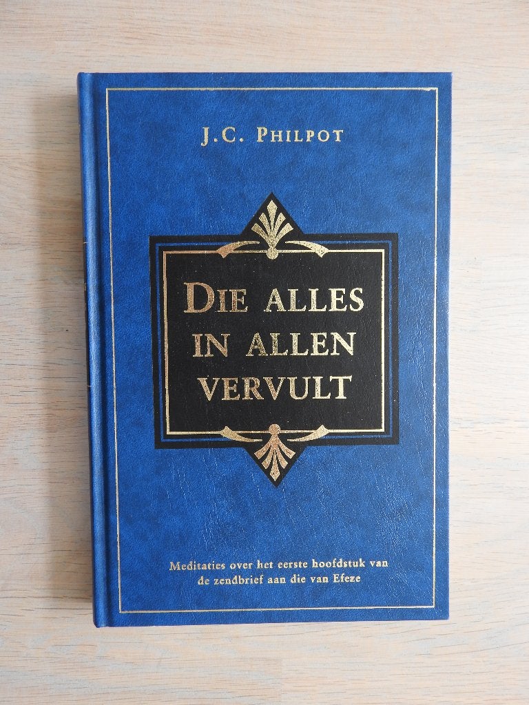 J.C. Philpot - Die alles in allen vervult - Meditaties Efeze, Boeken, Ophalen of Verzenden, Zo goed als nieuw