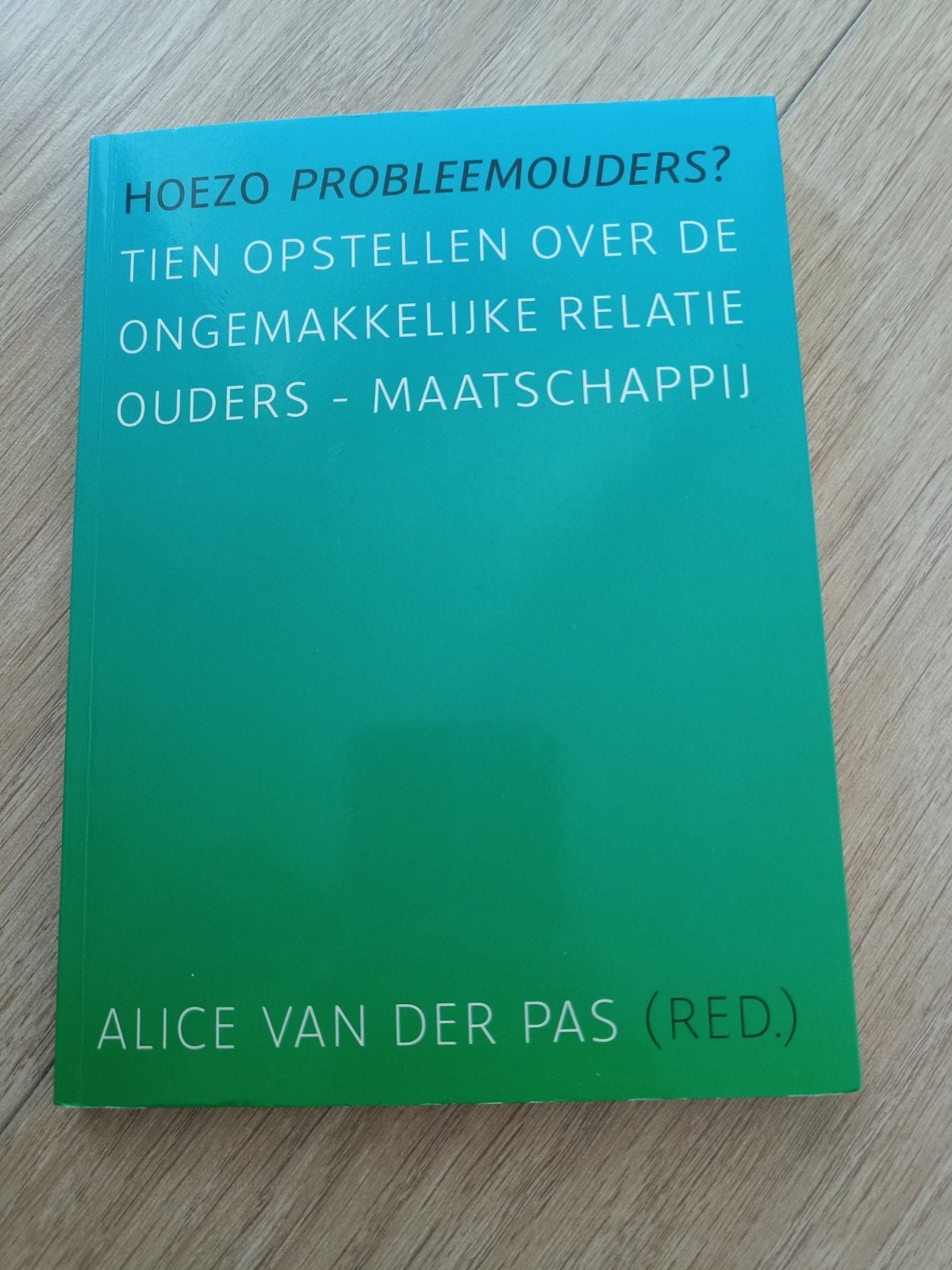 Hoezo Probleemouders? Alice van der Pas (red.), Maatschappij en Samenleving, Ophalen of Verzenden, Zo goed als nieuw, Alice van der Pas (red.)