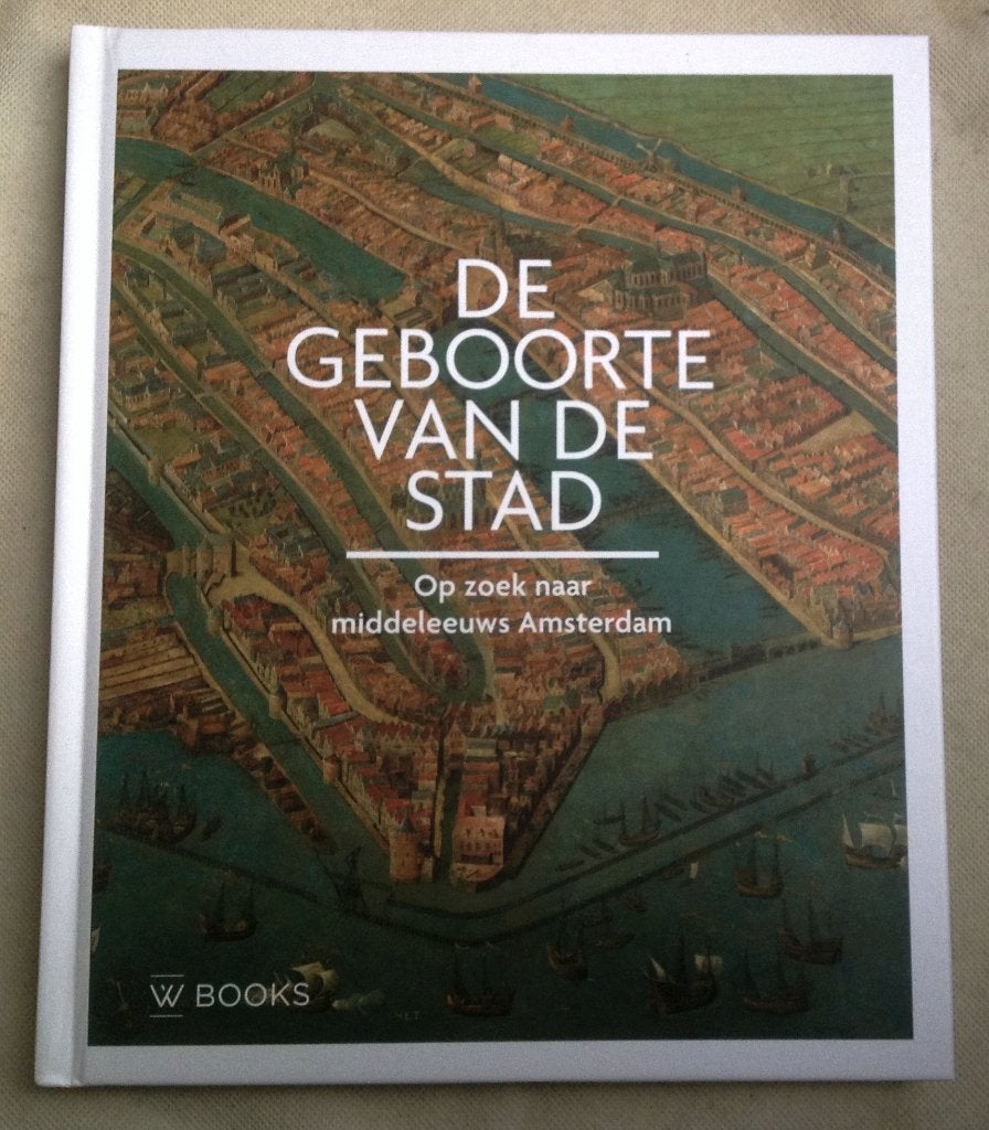 De geboorte van de stad Op zoek naar middeleeuws Amsterdam, Verzenden, 14e eeuw of eerder, Zo goed als nieuw, Erik Schmitz