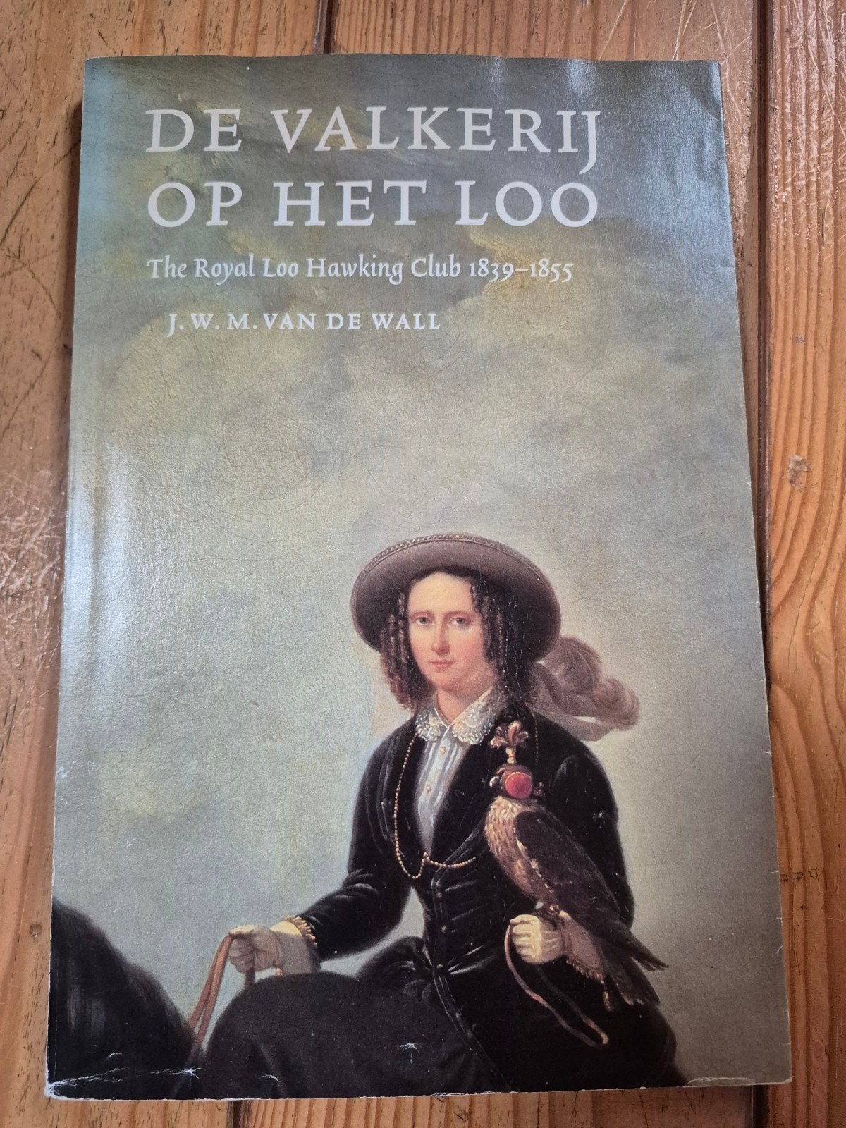 De Valkerij op Het Loo - The Royal Loo Hawking Club1839-1855, Ophalen of Verzenden, 19e eeuw, Zo goed als nieuw, J.W.M. van de Wall