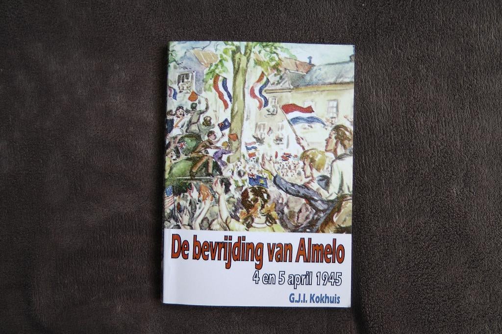 De bevrijding van Almelo 4 en 5 april 1945, Boeken, Ophalen of Verzenden, G.J.I. Kokhuis, Overige onderwerpen, Tweede Wereldoorlog