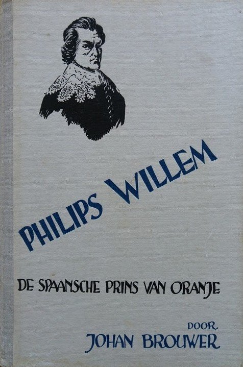 Johan Brouwer - philips willem-de spaansche prins van oranje, Boeken, Ophalen of Verzenden, Zo goed als nieuw, Johan brouwer