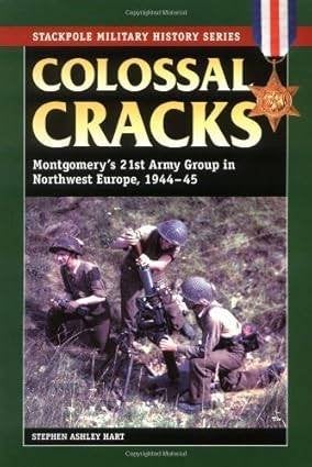 Colossal Cracks: Montgomery's 21st Army Group WOII, Ophalen of Verzenden, Landmacht, Stephen Ashley Hart, Tweede Wereldoorlog