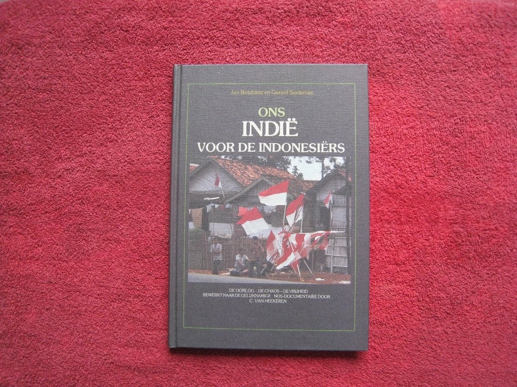 Ons Indië voor de Indonesiërs – oorlog, vrede,vrijheid, Boeken, 20e eeuw of later, Jan Bosdriesz, Gerard Soeteman, C. van Heekeren-